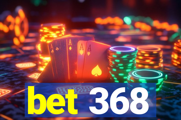 bet 368